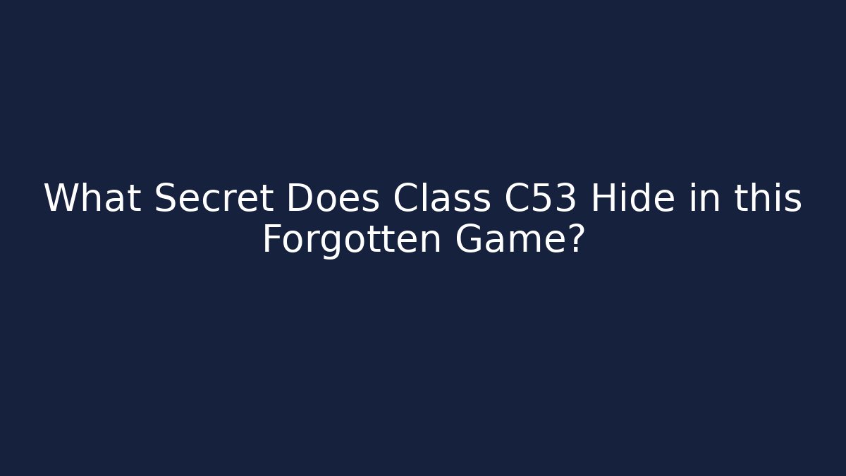 What Secret Does Class C53 Hide in this Forgotten Game? - Critter Realm