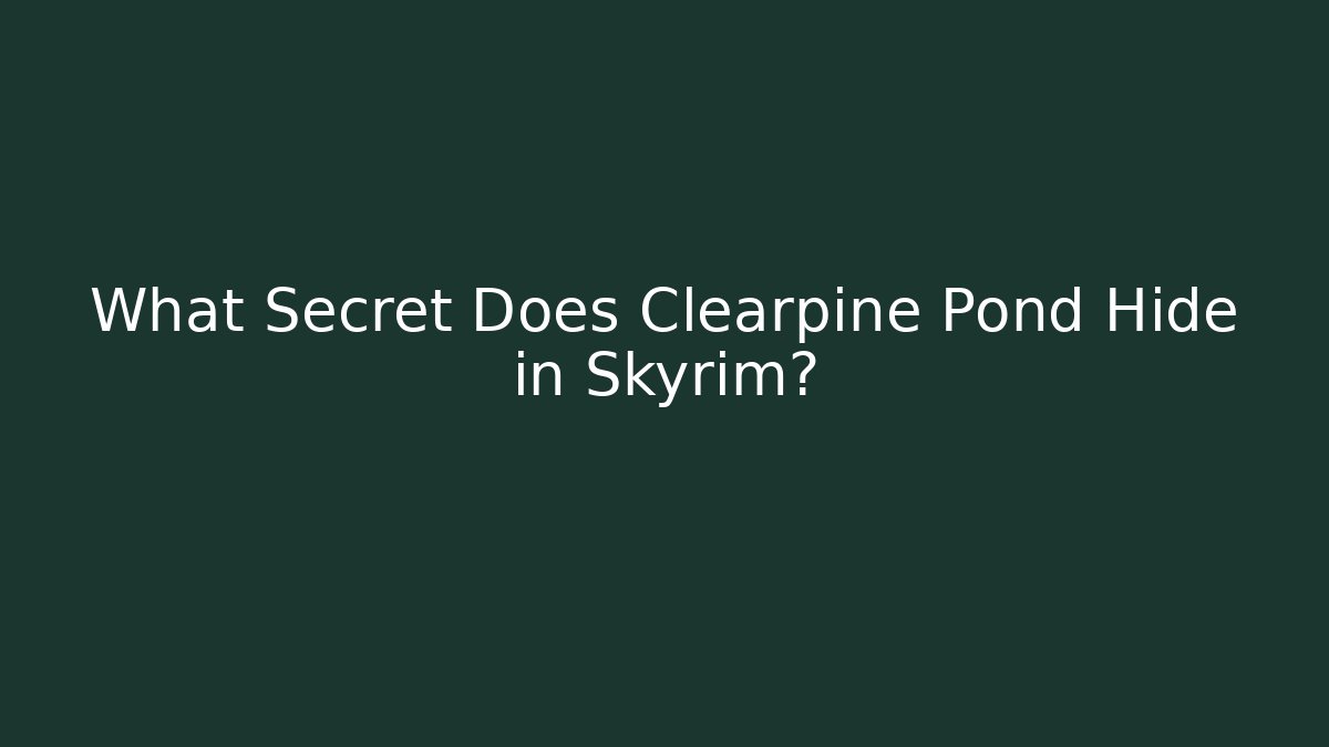 What Secret Does Clearpine Pond Hide in Skyrim? - Critter Realm