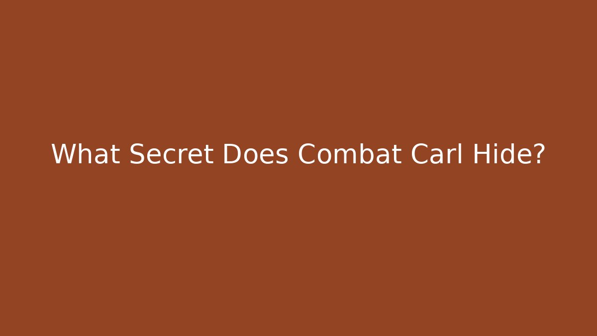 What Secret Does Combat Carl Hide?
