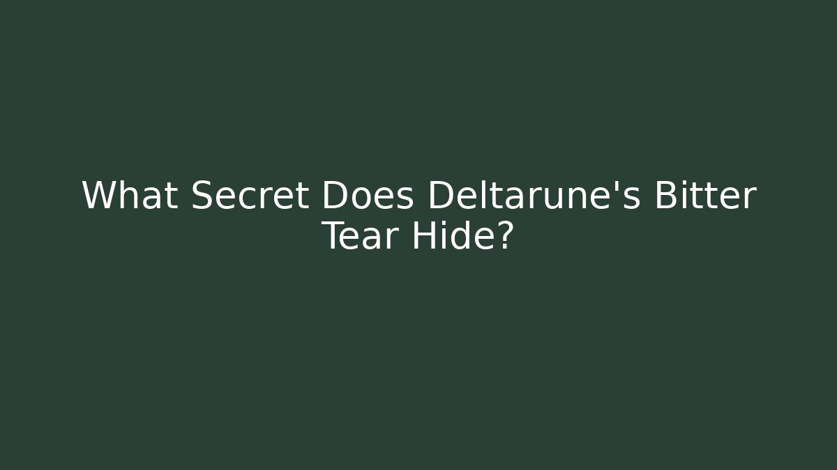 What Secret Does Deltarune's Bitter Tear Hide?