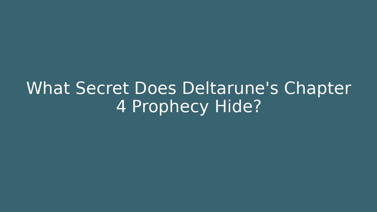 What Secret Does Deltarune's Chapter 4 Prophecy Hide?