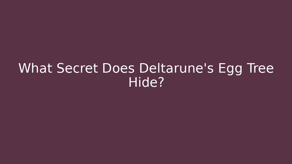 What Secret Does Deltarune's Egg Tree Hide?