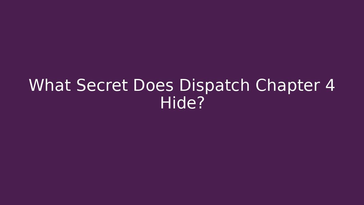 What Secret Does Dispatch Chapter 4 Hide?