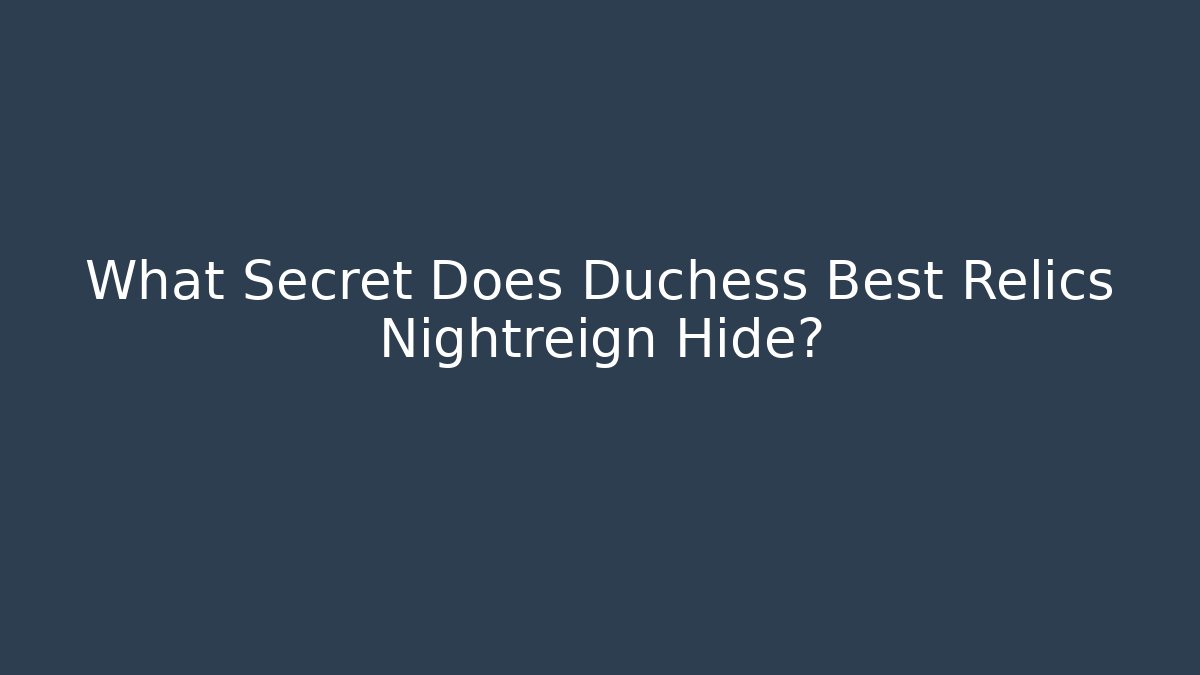 What Secret Does Duchess Best Relics Nightreign Hide?