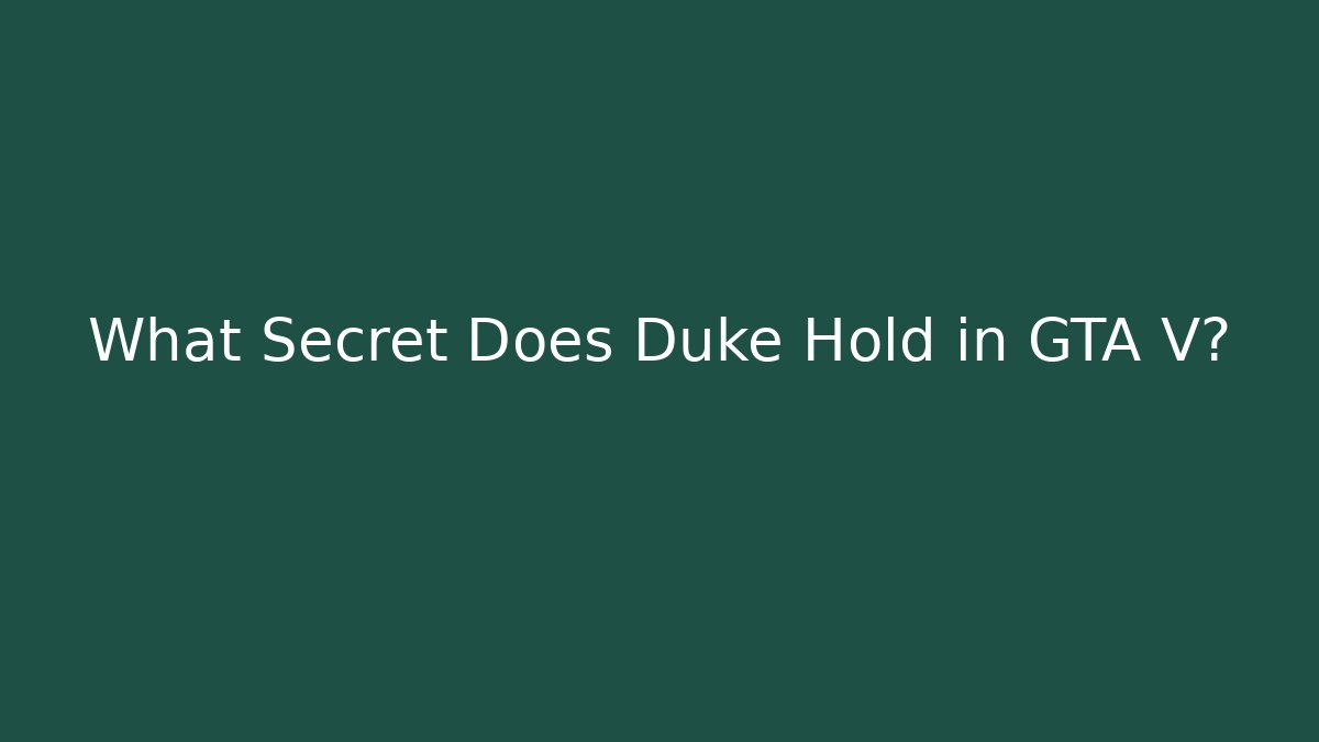 What Secret Does Duke Hold in GTA V?