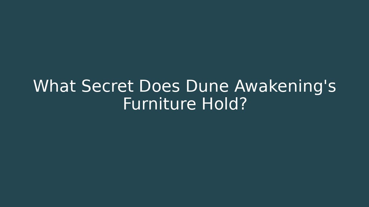 What Secret Does Dune Awakening's Furniture Hold?