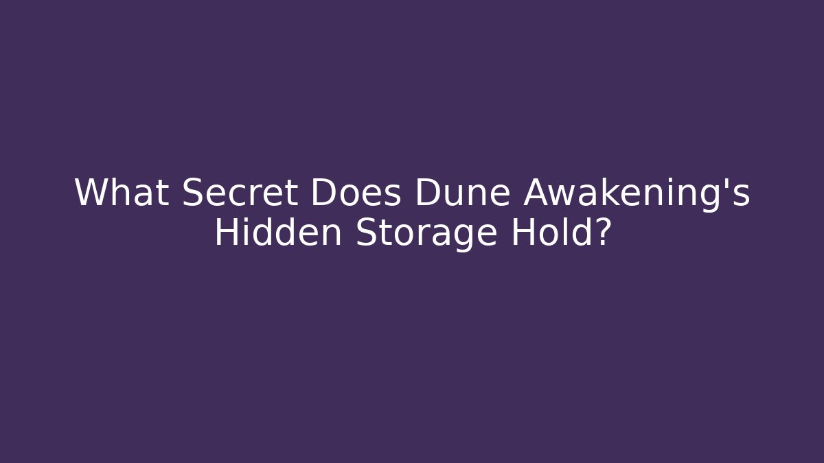 What Secret Does Dune Awakening's Hidden Storage Hold?
