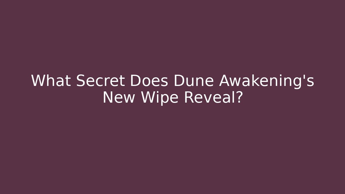 What Secret Does Dune Awakening's New Wipe Reveal?