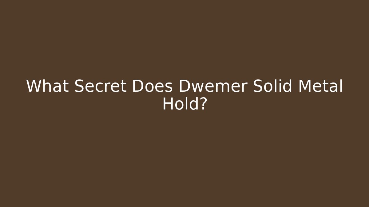 What Secret Does Dwemer Solid Metal Hold? - Critter Realm