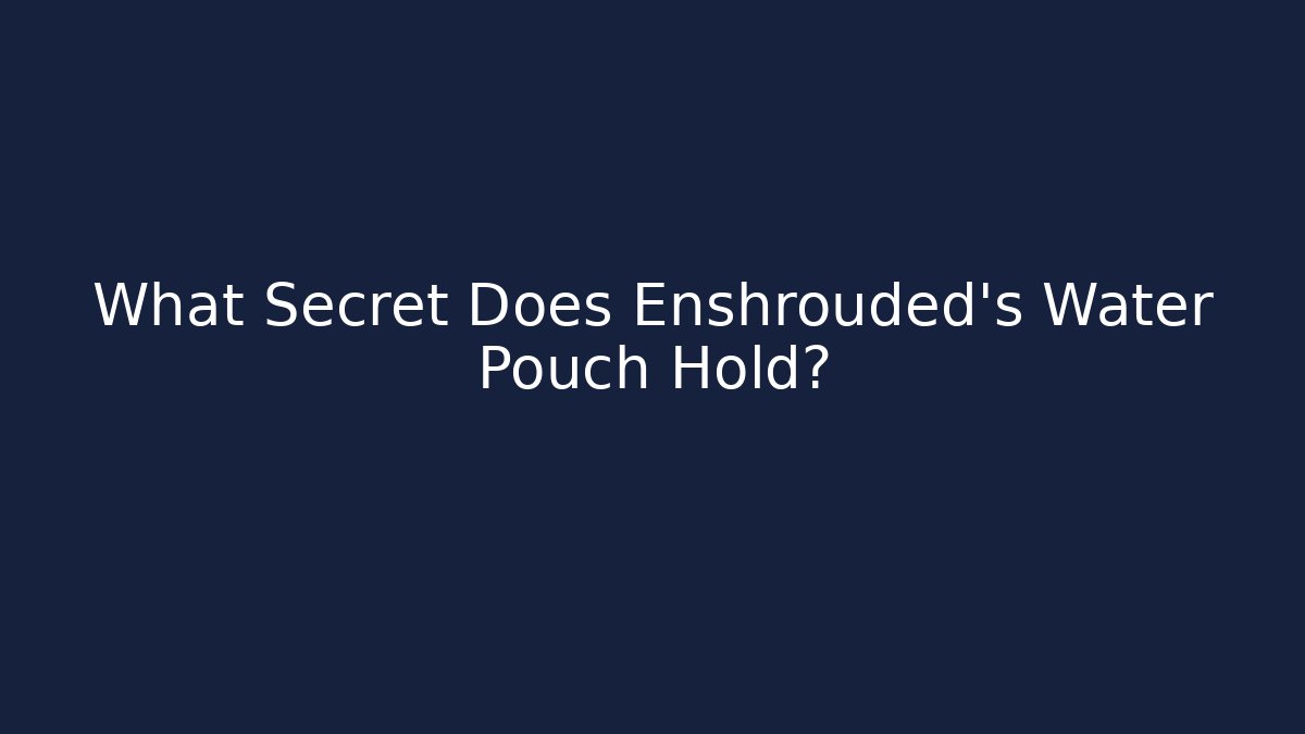 What Secret Does Enshrouded's Water Pouch Hold?