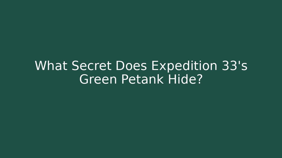 What Secret Does Expedition 33's Green Petank Hide?