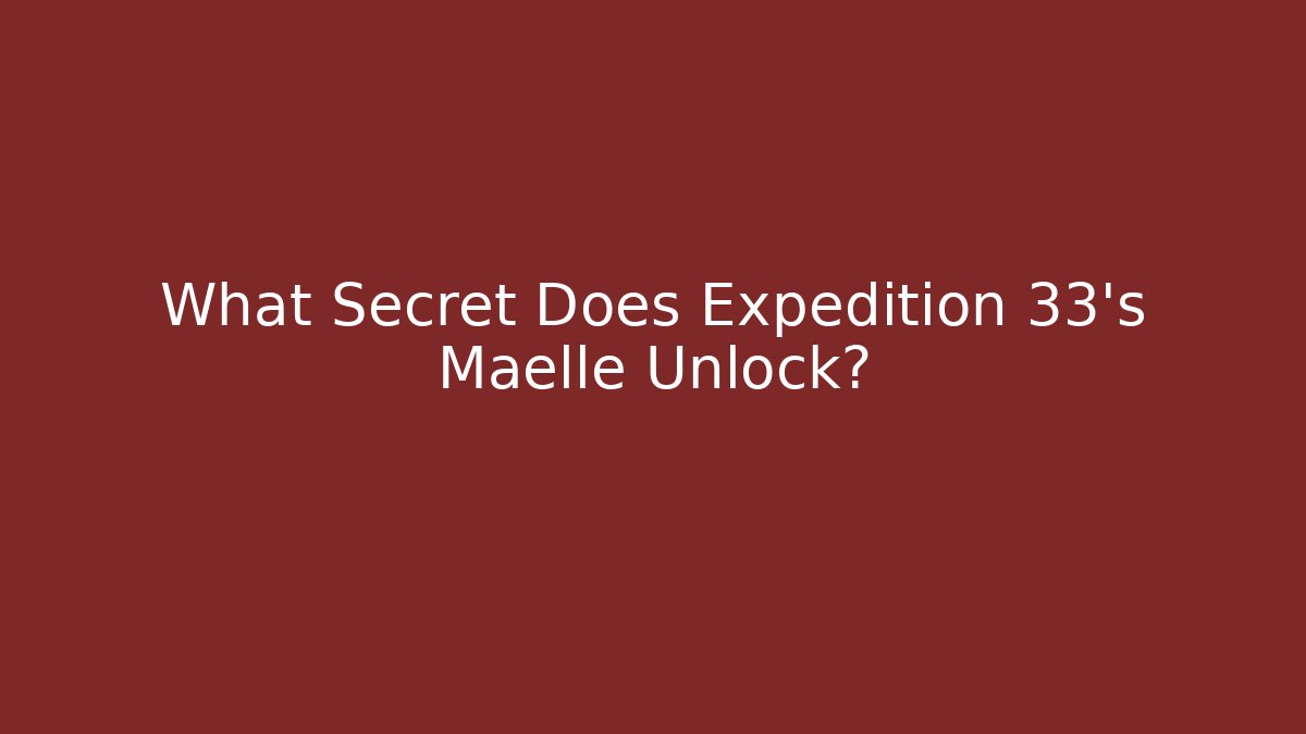 What Secret Does Expedition 33's Maelle Unlock?