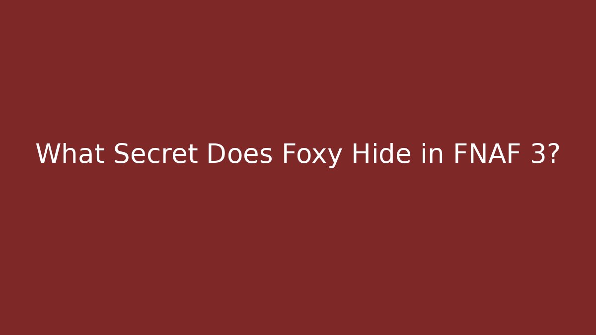 What Secret Does Foxy Hide in FNAF 3?