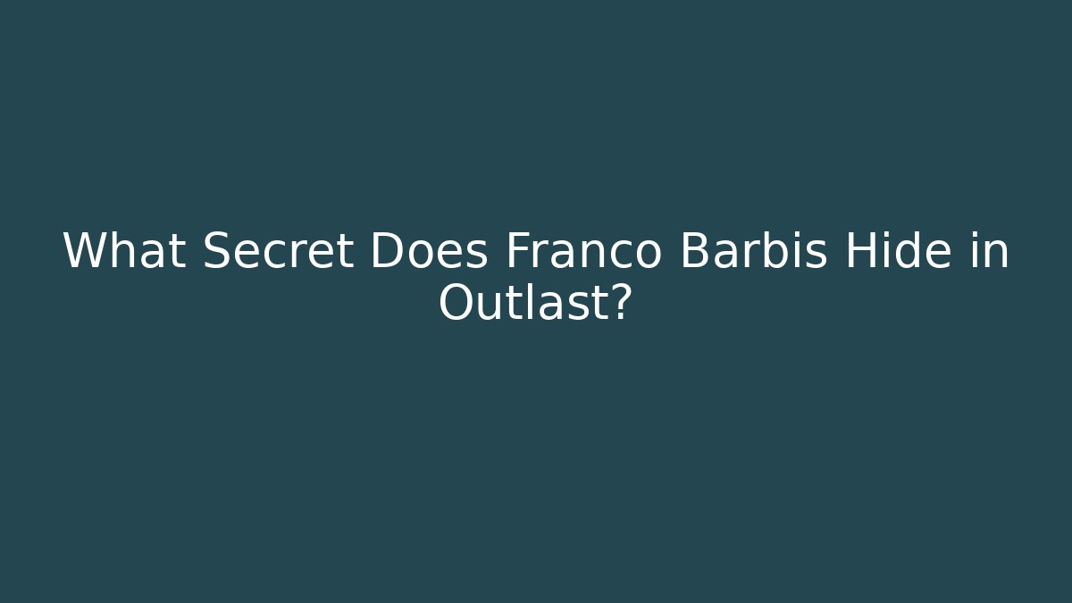 What Secret Does Franco Barbis Hide in Outlast?