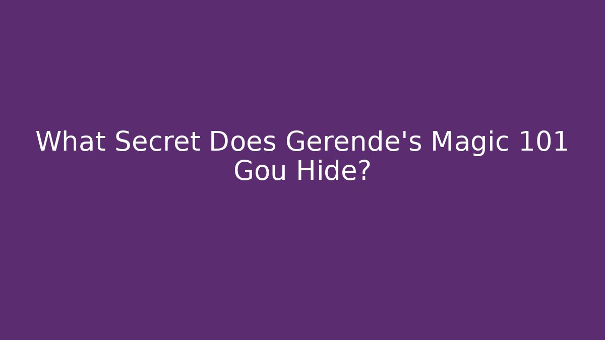 What Secret Does Gerende's Magic 101 Gou Hide?