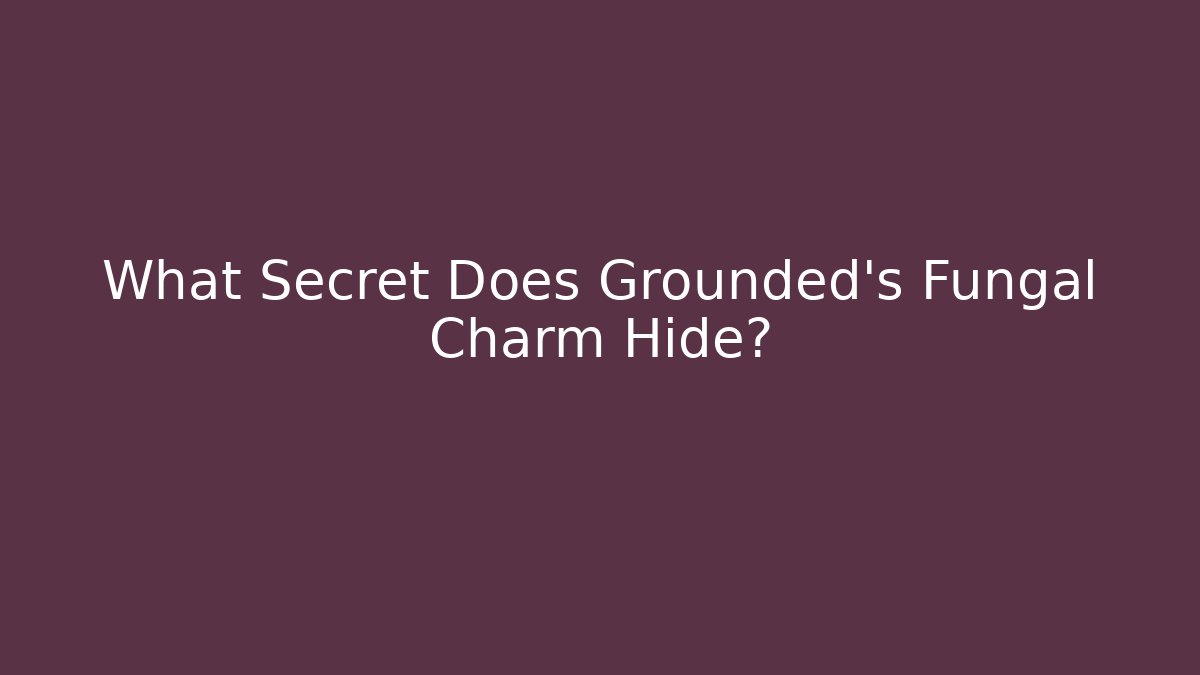 What Secret Does Grounded's Fungal Charm Hide?