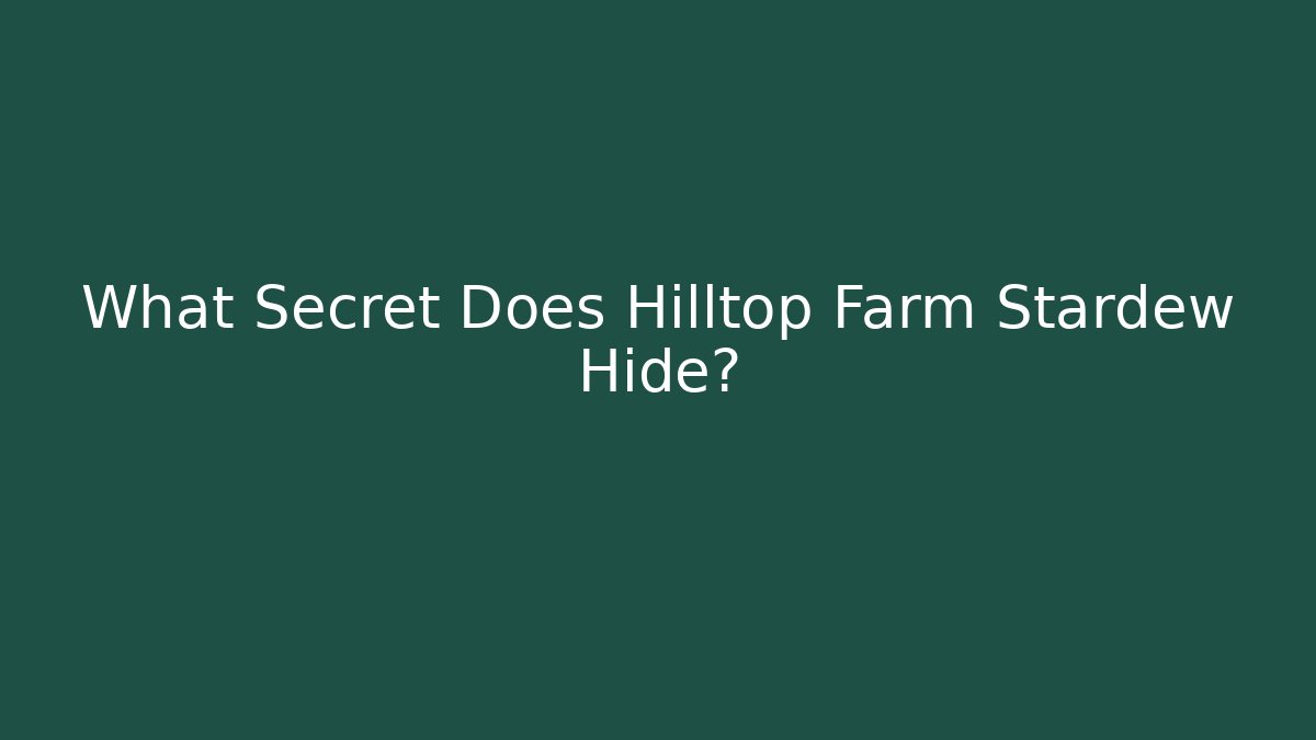 What Secret Does Hilltop Farm Stardew Hide?
