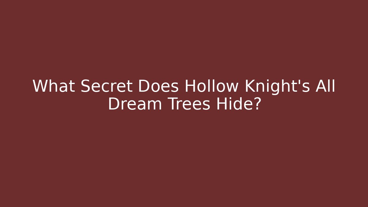 What Secret Does Hollow Knight's All Dream Trees Hide?
