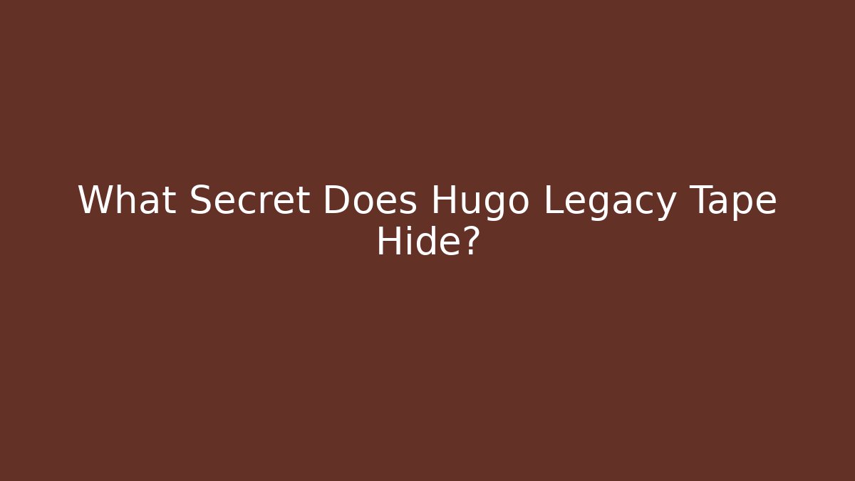 What Secret Does Hugo Legacy Tape Hide?