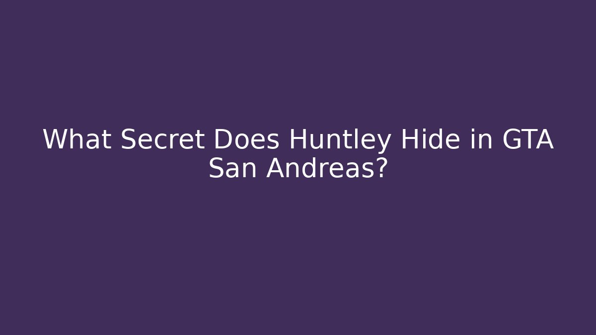 What Secret Does Huntley Hide in GTA San Andreas?