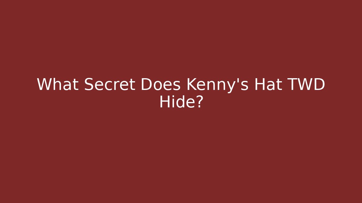 What Secret Does Kenny's Hat TWD Hide? - Critter Realm