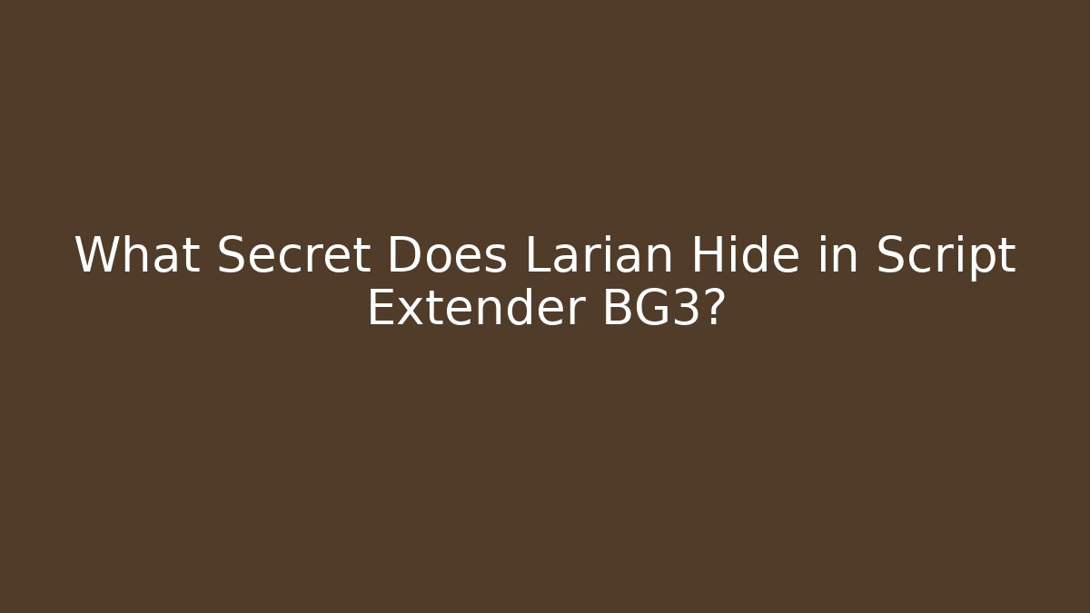 What Secret Does Larian Hide in Script Extender BG3?