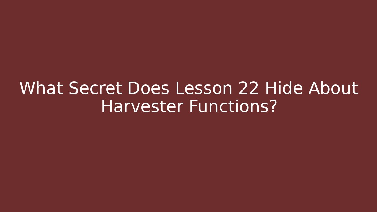 What Secret Does Lesson 22 Hide About Harvester Functions?