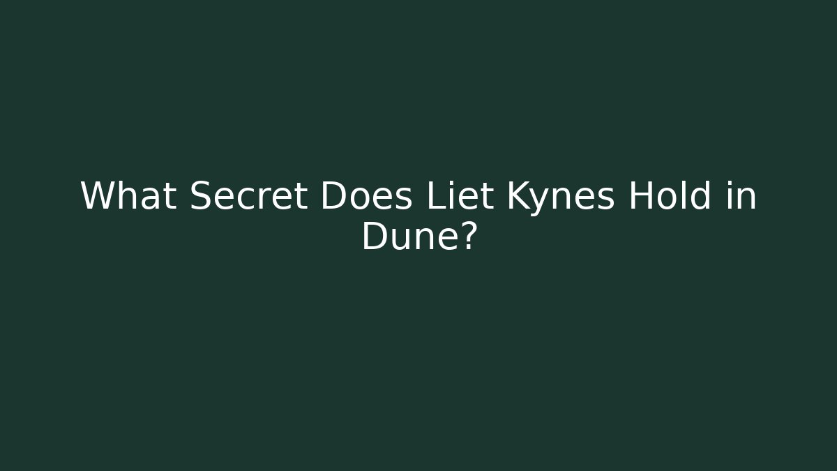 What Secret Does Liet Kynes Hold in Dune?