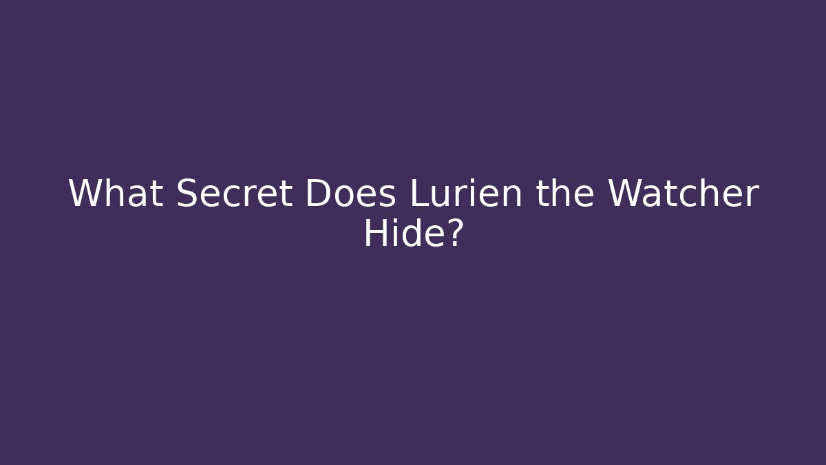 What Secret Does Lurien the Watcher Hide?
