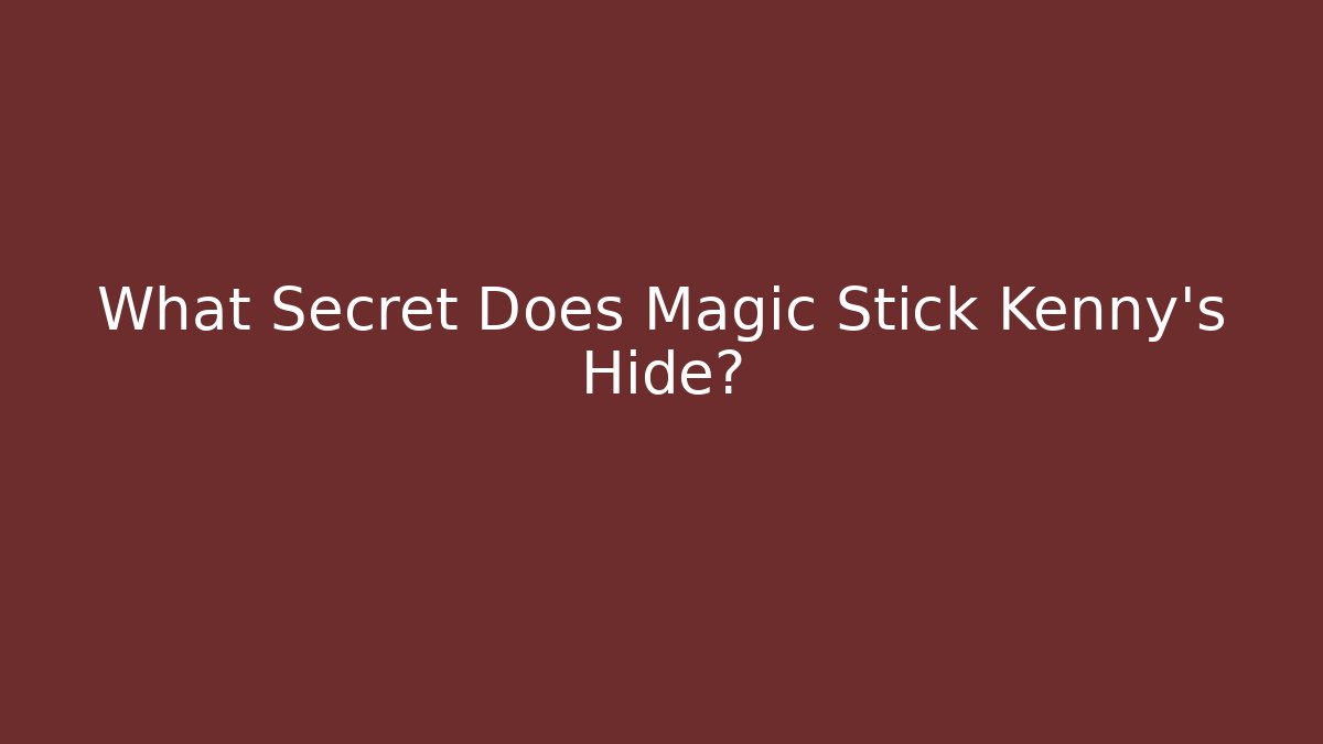 What Secret Does Magic Stick Kenny's Hide?