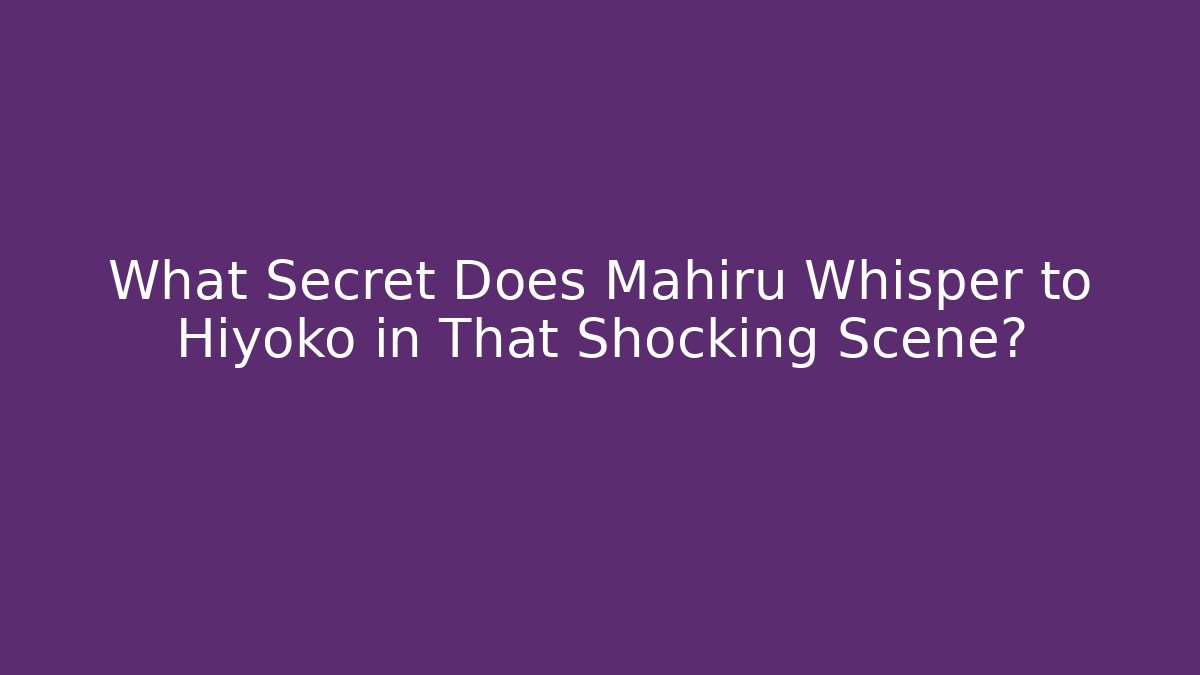 What Secret Does Mahiru Whisper to Hiyoko in That Shocking Scene?