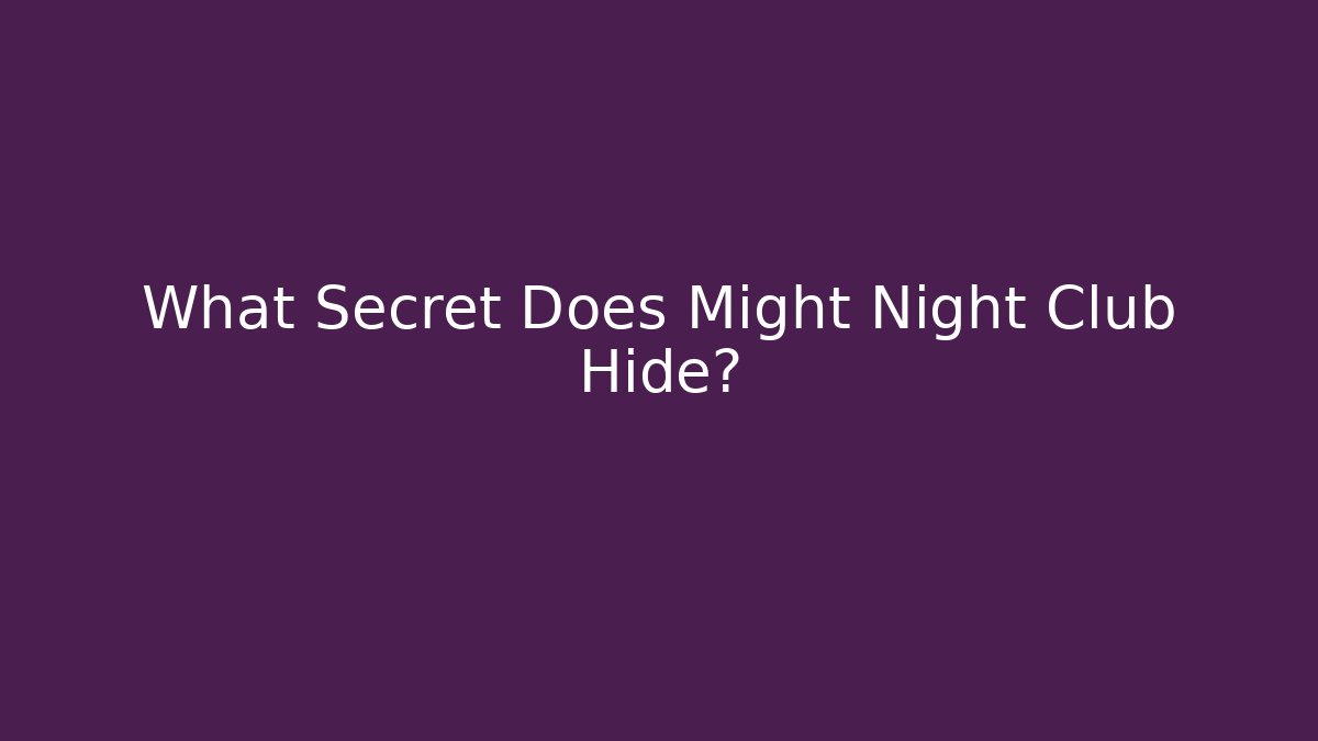 What Secret Does Might Night Club Hide?