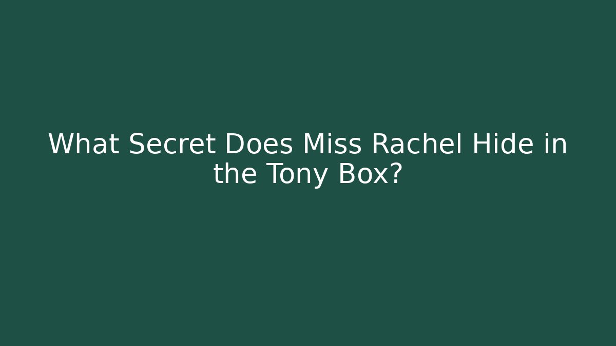 What Secret Does Miss Rachel Hide in the Tony Box?