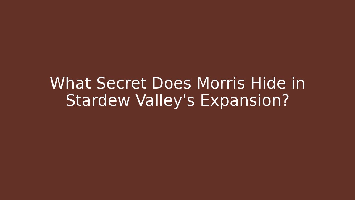 What Secret Does Morris Hide in Stardew Valley's Expansion?