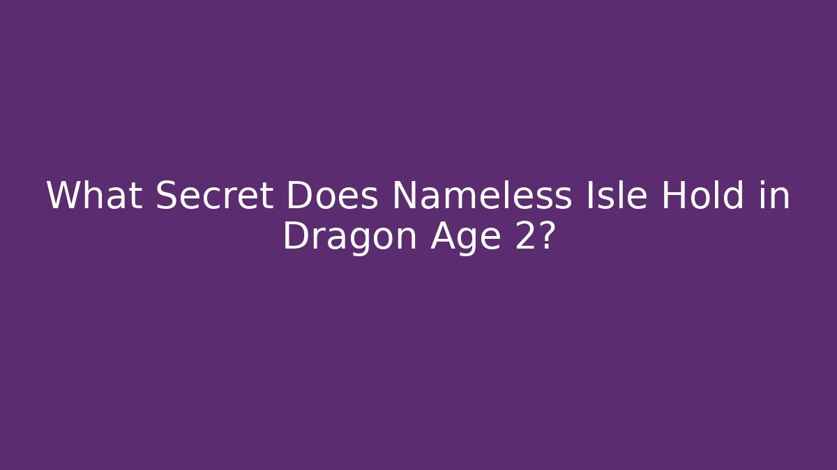 What Secret Does Nameless Isle Hold in Dragon Age 2?