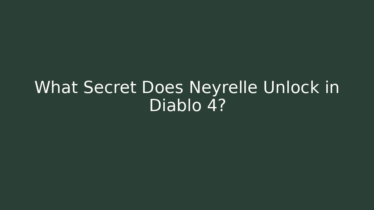 What Secret Does Neyrelle Unlock in Diablo 4?
