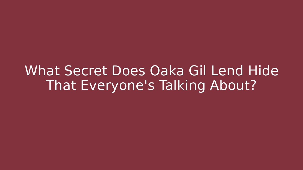 What Secret Does Oaka Gil Lend Hide That Everyone’s Talking About?