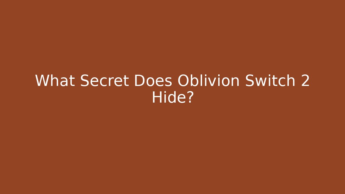 What Secret Does Oblivion Switch 2 Hide? - Critter Realm