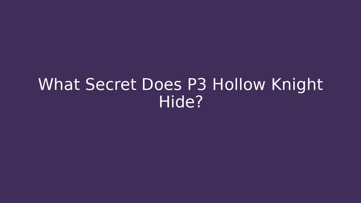 What Secret Does P3 Hollow Knight Hide?