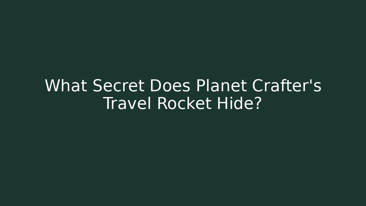 What Secret Does Planet Crafter's Travel Rocket Hide?