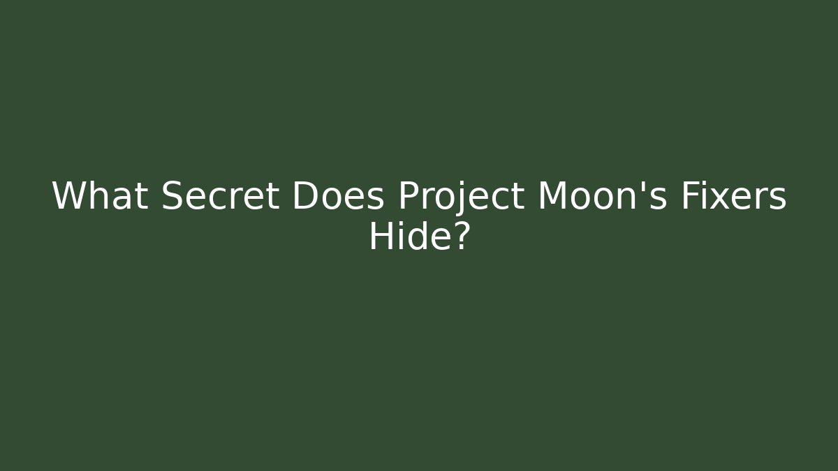 What Secret Does Project Moon's Fixers Hide?