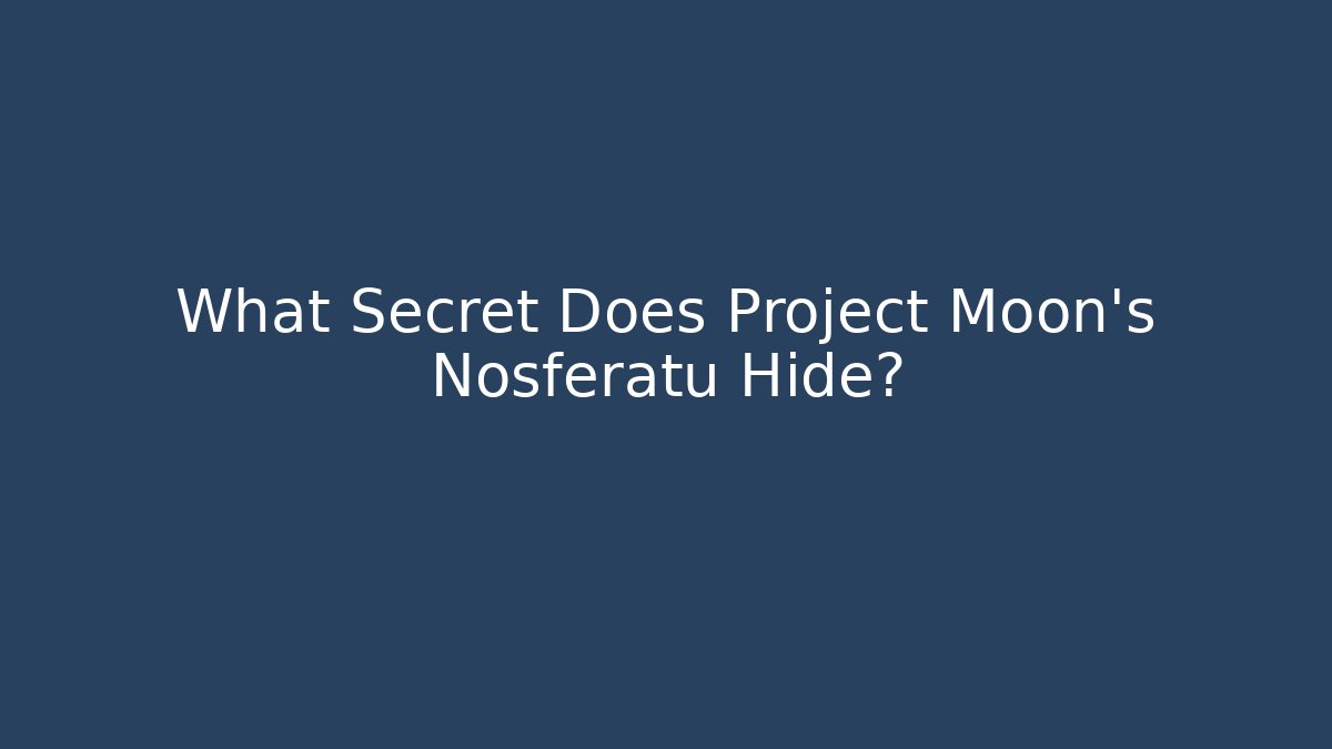 What Secret Does Project Moon's Nosferatu Hide?