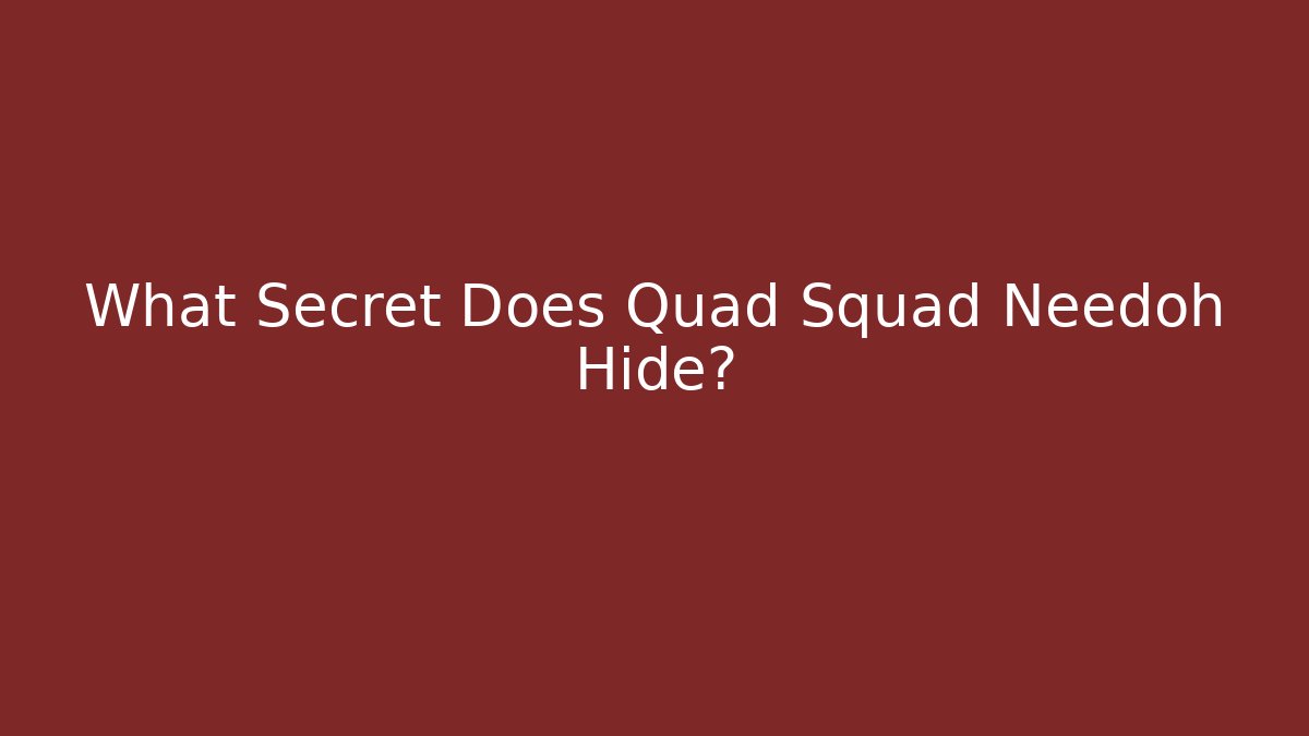 What Secret Does Quad Squad Needoh Hide?