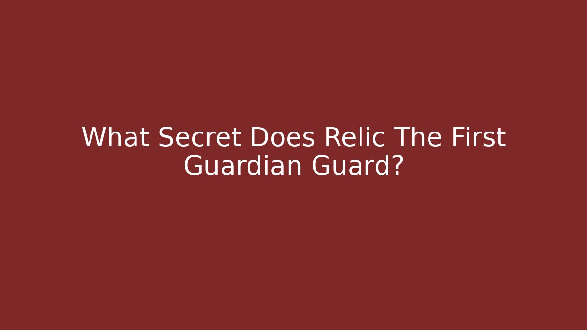 What Secret Does Relic The First Guardian Guard?