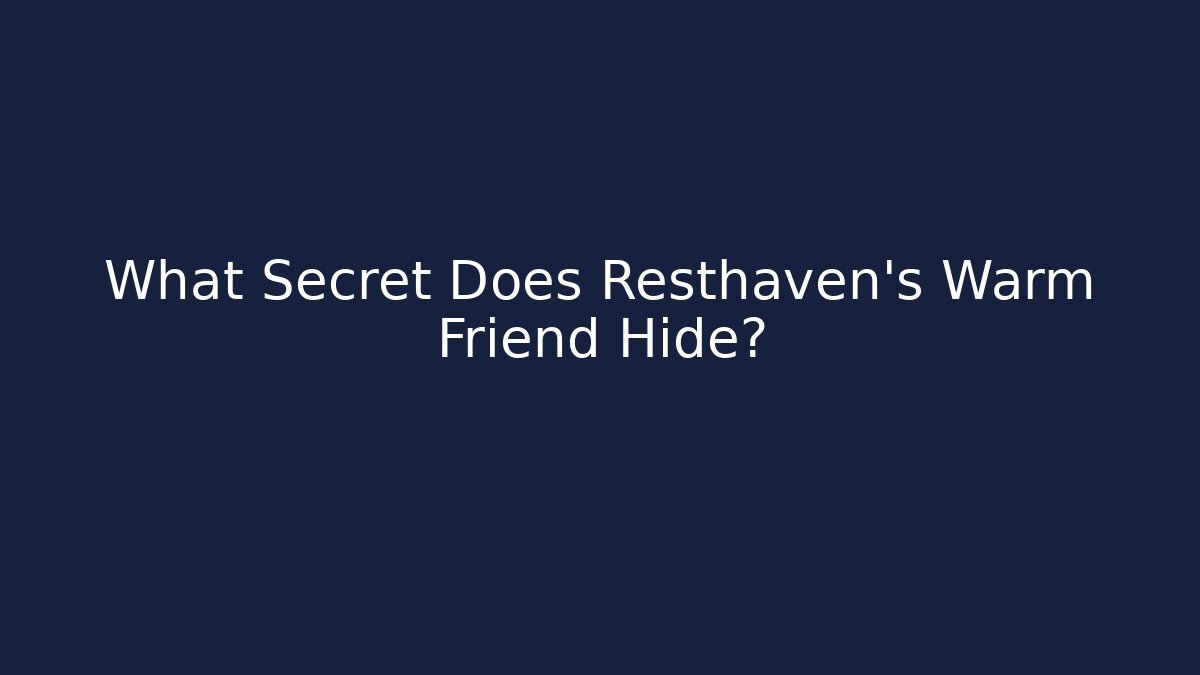 What Secret Does Resthaven's Warm Friend Hide?