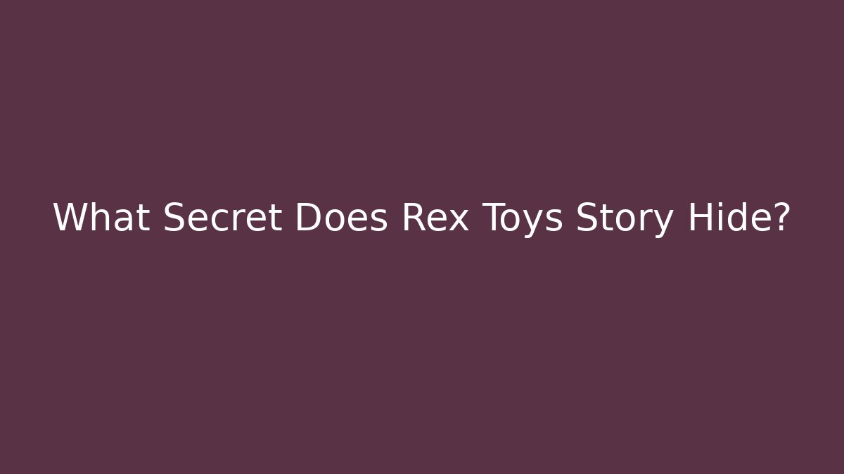 What Secret Does Rex Toys Story Hide?