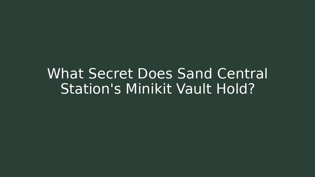 What Secret Does Sand Central Station's Minikit Vault Hold?