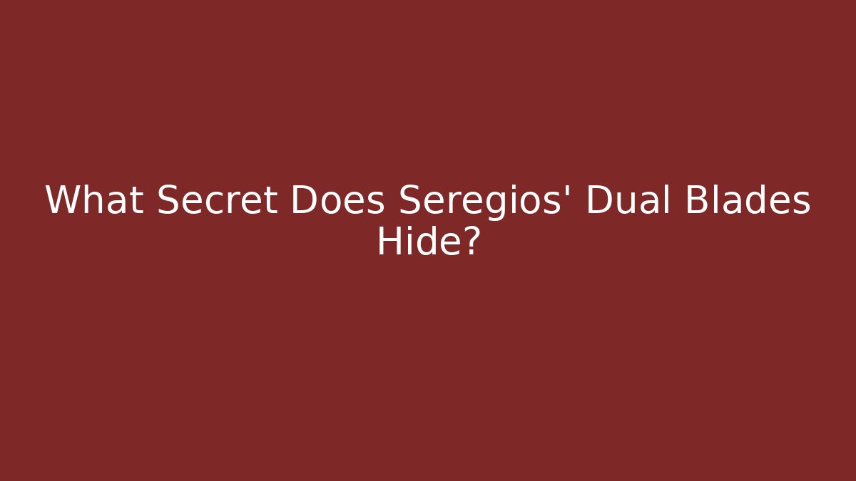 What Secret Does Seregios' Dual Blades Hide?