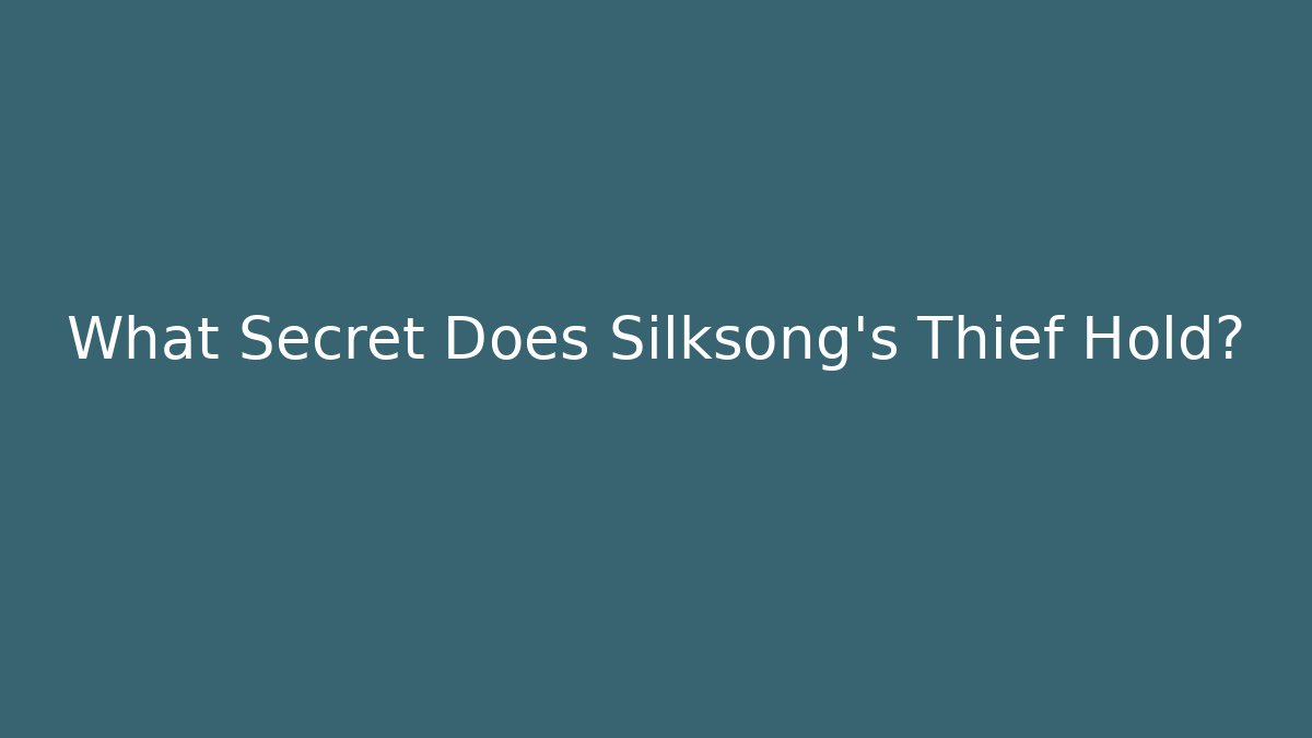 What Secret Does Silksong's Thief Hold?