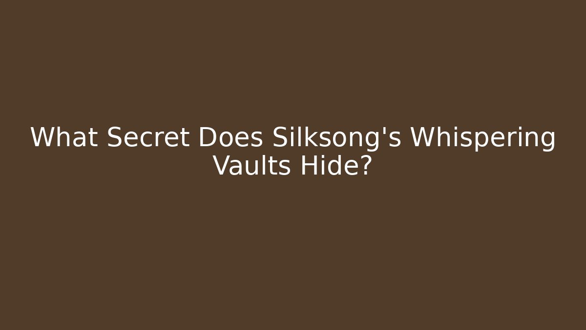 What Secret Does Silksong's Whispering Vaults Hide?